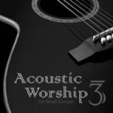 Acoustic Worship: Songs For Small Groups (Vol. 3)