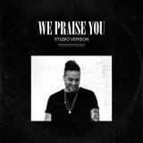 We Praise You (Studio Version) - Single