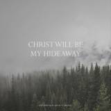 Christ Will Be My Hideaway