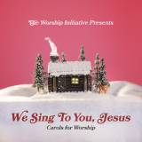 We Sing To You Jesus (Carols For Worship)