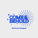 Come And Behold (Christmas Unplugged)