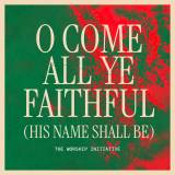 O Come All Ye Faithful (His Name Shall Be)