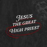 Jesus The Great High Priest