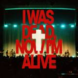 I Was Dead Now I’m Alive