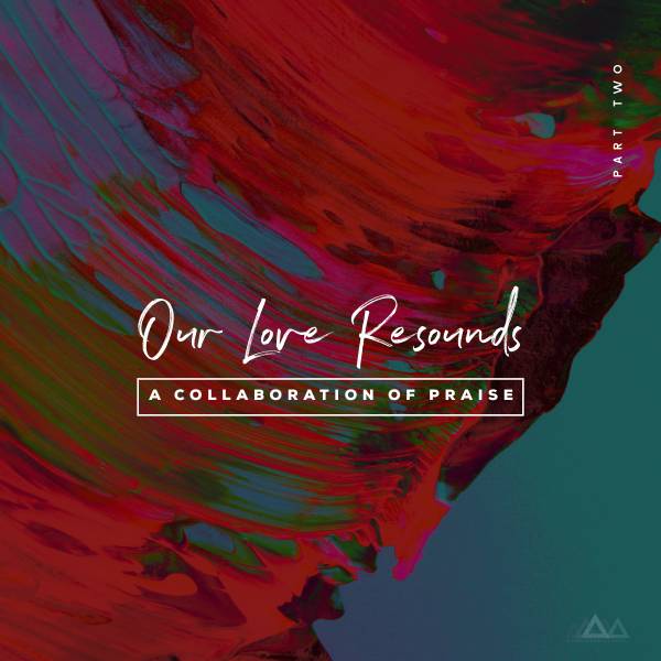 Our Love Resounds: A Collaboration Of Praise Part 2