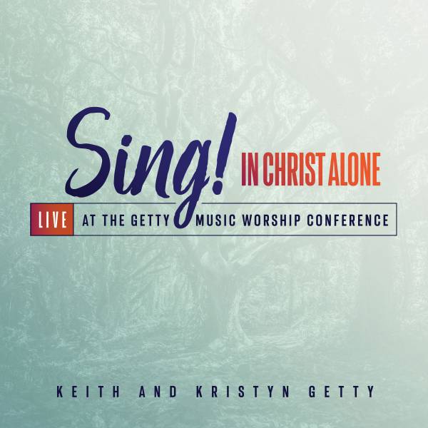 Sing! In Christ Alone - Live At The Getty Music Worship Conf