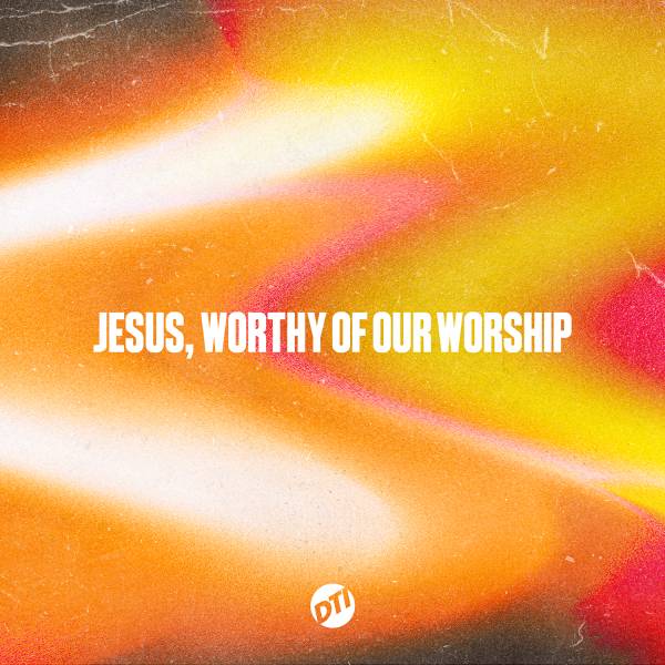 Jesus Worthy Of Our Worship