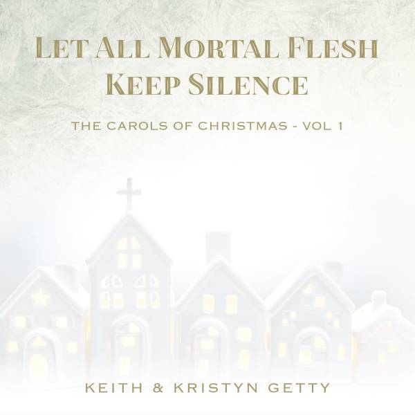 Let All Mortal Flesh Keep Silence (The Carols Of Christmas Vol. 1)