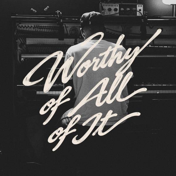 Worthy Of All Of It