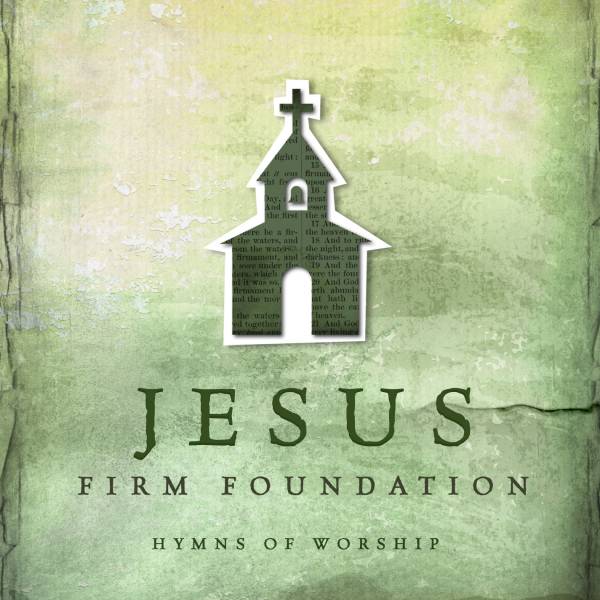 Jesus Firm Foundation - Hymns of Worship