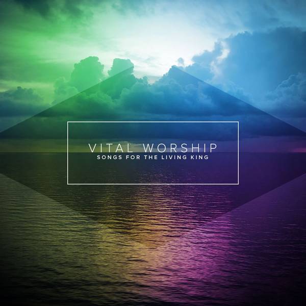 Vital Worship: Songs For The Living King