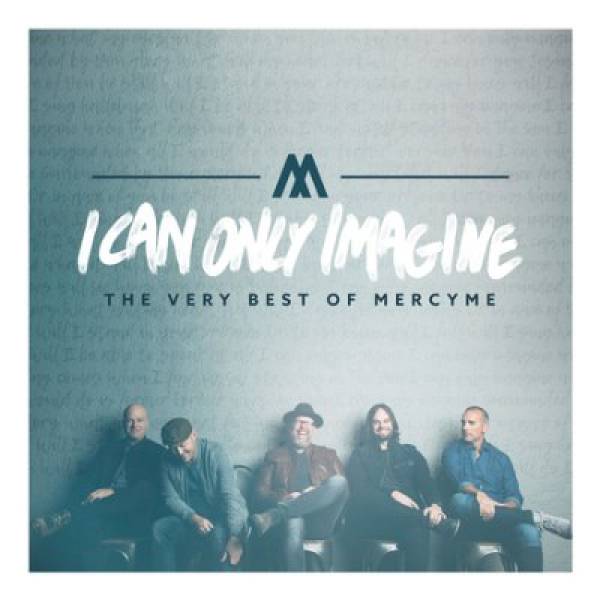 I Can Only Imagine - The Very Best Of Mercy Me