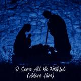 O Come All Ye Faithful (Adore Him)