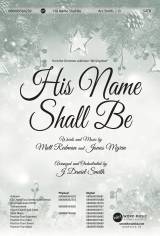 His Name Shall Be (Choral Anthem SATB)