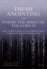 Fresh Anointing with Where The Spirit Of The Lord Is (Choral Anthem SATB)