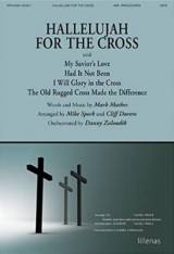 Hallelujah For The Cross (with My Savior's Love, Had It Not Been, I Will Glory In The Cross, The Old (Choral Anthem SATB)