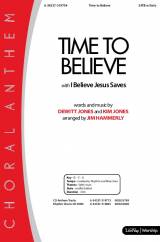 Time To Believe (with I Believe Jesus Saves) (Choral Anthem SATB)