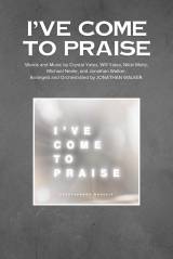 I've Come To Praise (Choral Anthem SATB)