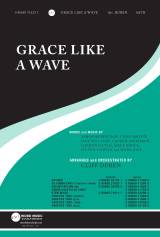 Grace Like A Wave (Choral Anthem SATB)