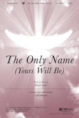 The Only Name (Yours Will Be) (Choral Anthem SATB)