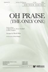 Oh Praise (The Only One) (Choral Anthem SATB)