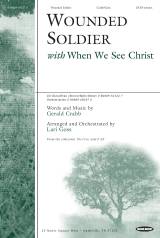 Wounded Soldier (with When We See Christ) (Choral Anthem SATB)