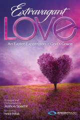 Extravagant Love (7 Song Choral Collection)