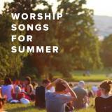 Top 20 Christian Worship Songs for the Summer