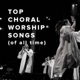 Top Choral Worship Songs of All Time