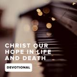Christ Our Hope In Life And Death Devotional
