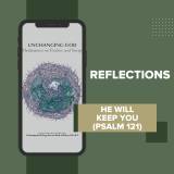 Unchanging God - Reflections on He Will Keep You (Psalm 121)