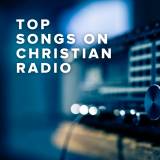 Top Songs Featured on Christian Radio