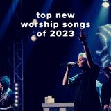Top New Worship Songs of 2023