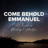Come Behold Emmanuel: A Christmas Worship Celebration with Advent Readings