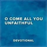 O Come All You Unfaithful Devotional