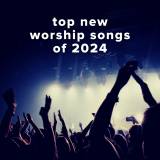 Top New Worship Songs of 2024