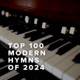 Top 100 Modern Hymns of 2024