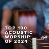 Top 100 Acoustic Worship Songs of 2024