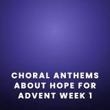 Choral Anthems About Hope For The First Sunday of Advent