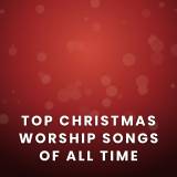 Top 100 Christmas Worship Songs Of All Time