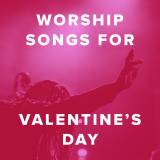 Worship Songs for Valentine's Day