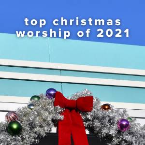 Top 100 Christmas Worship Songs of 2021 Top 100 Christmas Worship Songs of 2021