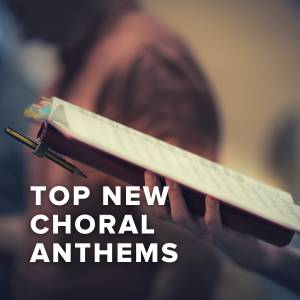 Top New Choral Anthems