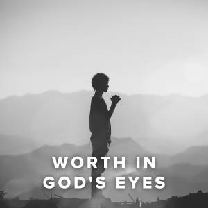Worship Songs That Will Show Your Worth In God's Eyes
