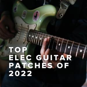 Top 100 Electric Guitar Patches of 2022