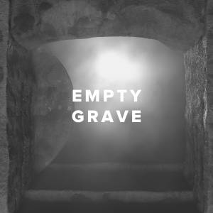 Worship Songs about the Empty Grave