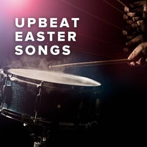 The Best Upbeat Easter Worship Songs