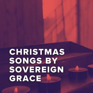 The Best Christmas Songs of Sovereign Grace