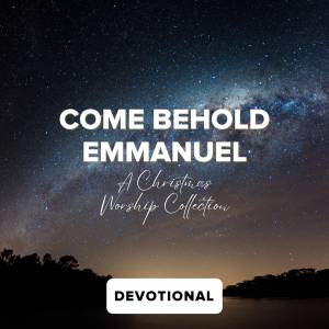 O Come O Come Emmanuel / Even So Come Devotional