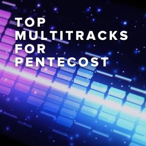 Top Multitracks For Pentecost Sunday